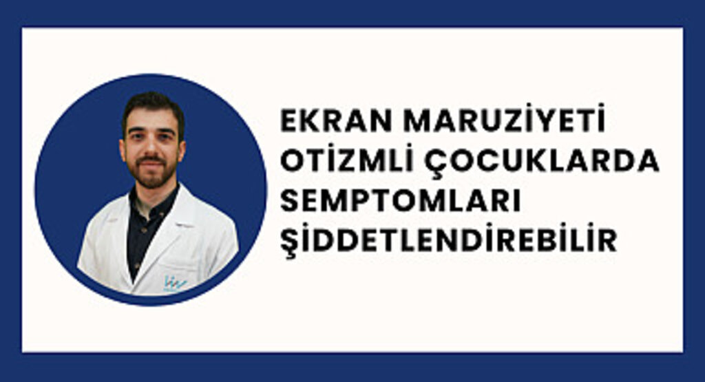 Ekran maruziyeti otizmli çocuklarda semptomları şiddetlendirebilir