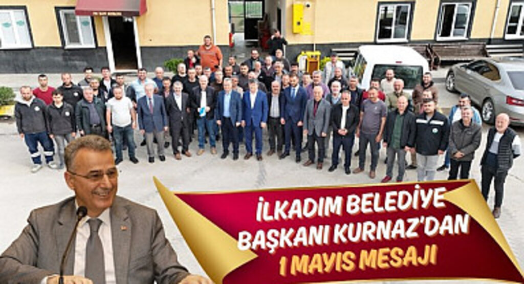 İlkadım Belediye Başkanı İhsan Kurnaz’dan 1 Mayıs Mesajı