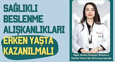 Sağlıklı beslenme alışkanlıkları erken yaşta kazanılmalı