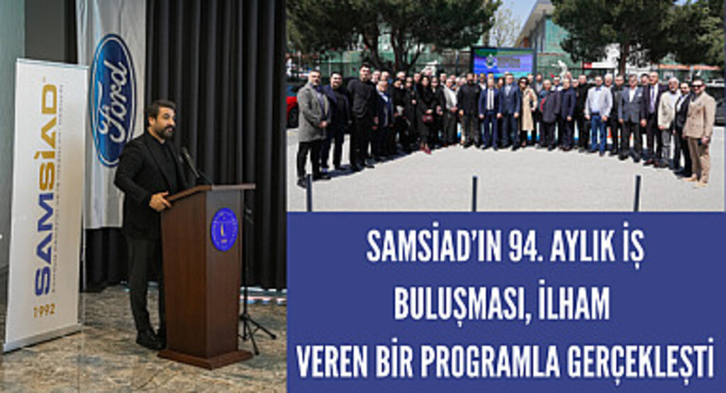 SAMSİAD’ın 94. Aylık İş Buluşması, İlham Veren Bir Programla Gerçekleşti