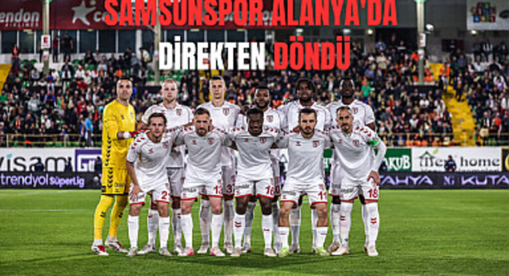 Samsunspor Alanya'da direkten döndü
