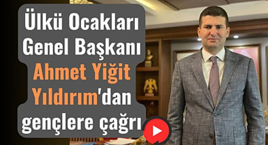 Ülkü Ocakları Genel Başkanı Ahmet Yiğit Yıldırım'dan gençlere çağrı