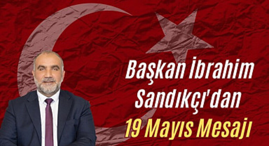 Başkan İbrahim Sandıkçı'dan 19 Mayıs Mesajı 