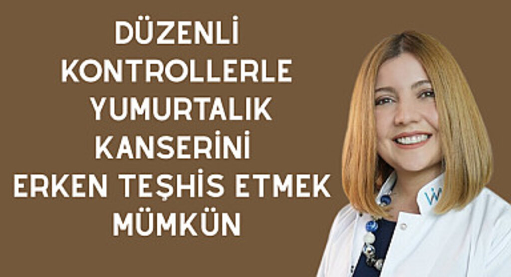 Düzenli kontrollerle yumurtalık kanserini erken teşhis etmek mümkün