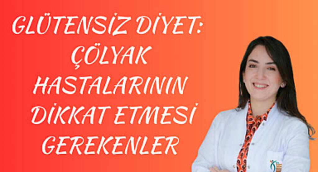 Glütensiz diyet: Çölyak hastalarının dikkat etmesi gerekenler