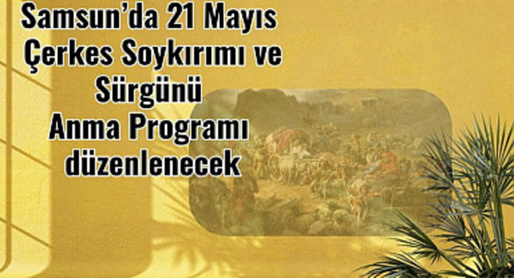 Samsun’da 21 Mayıs Çerkes Soykırımı ve Sürgünü Anma Programı düzenlenecek