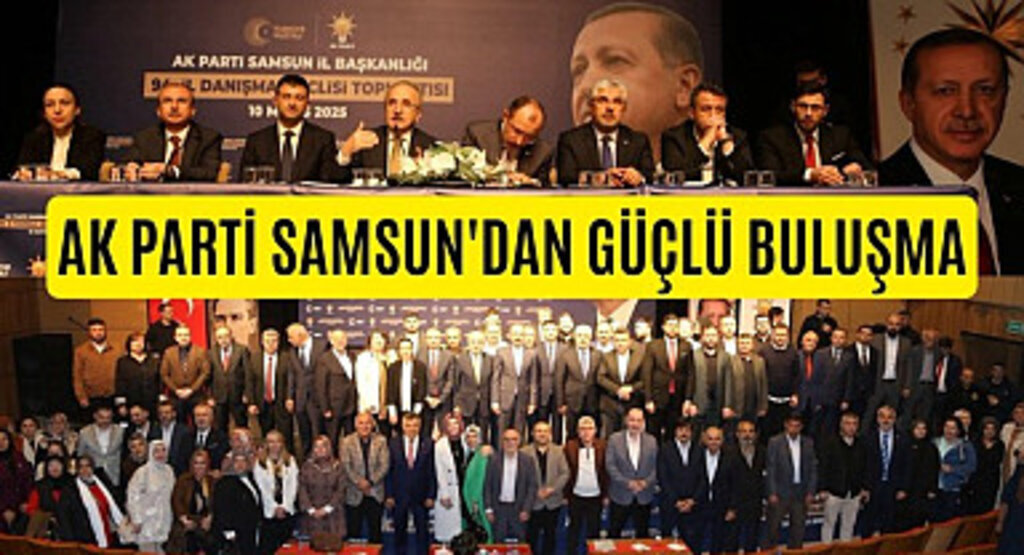 Samsun'da AK Parti'den İl Danışma Meclisi Toplantısı: Güçlü Buluşma