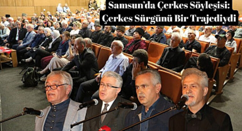 Samsun’da Çerkes Soykırımı ve Sürgünü konuşuldu