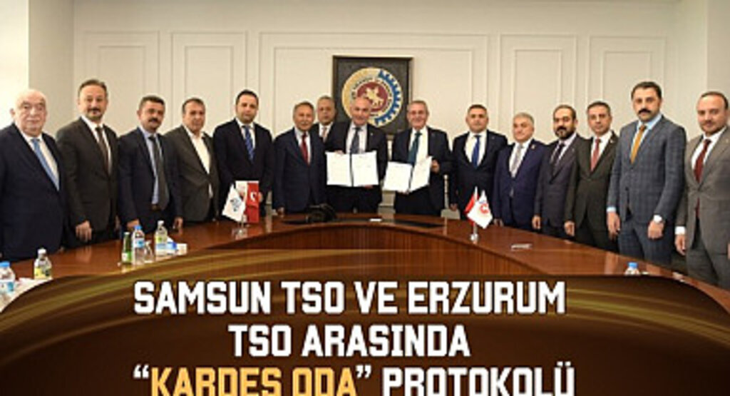 Samsun TSO ve Erzurum TSO arasında Kardeş Oda protokolü