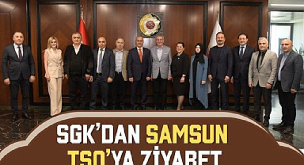 SGK’dan Samsun TSO’ya ziyaret