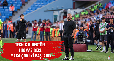 Tekni̇k Di̇rektör Thomas Rei̇s: maça çok i̇yi̇ başladık