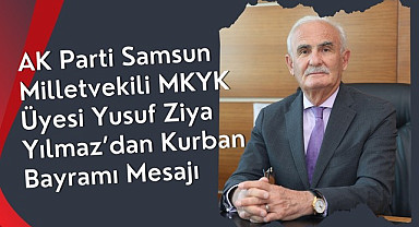 AK Parti Samsun Milletvekili ve MKYK Üyesi Yılmaz'dan Kurban Bayramı Mesajı
