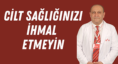 Cilt sağlığınızı ihmal etmeyin