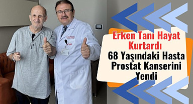 Erken Tanı Hayat Kurtardı 68 Yaşındaki Hasta Prostat Kanserini Yendi