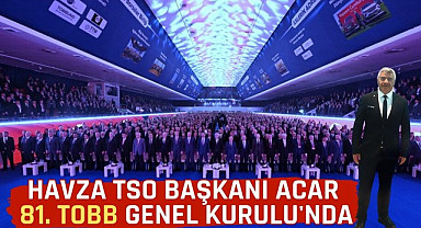 Havza TSO Başkanı Acar 81. TOBB Genel Kurulu'nda