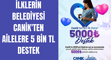 İlklerin Belediyesi Canik'ten Ailelere 5 Bin TL Destek