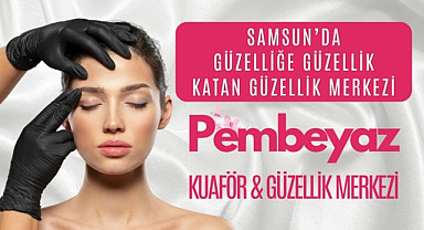 Samsun’da Pembeyaz Kuaför ve Güzellik Merkezi Güzelleştiriyor