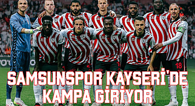 Samsunspor Kayseri'de kampa giriyor