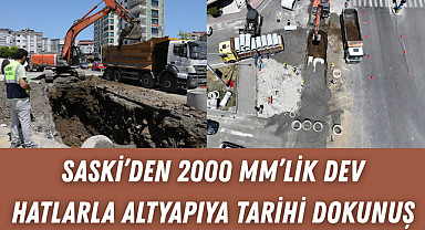 SASKİ'den 2000 mm'lik dev hatlarla altyapıya tarihi dokunuş