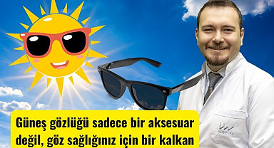 Uzmanlar uyardı: Güneş gözlüğü sadece bir aksesuar değil, göz sağlığınız için bir kalkan