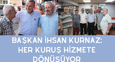 Başkan İhsan Kurnaz: Her Kuruş Hizmete Dönüşüyor