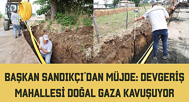 Başkan Sandıkçı'dan Müjde: Devgeriş Mahallesi Doğal Gaza Kavuşuyor