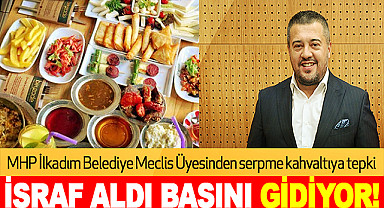 MHP İlkadım Belediye Meclis Üyesi İlkay Erkan’dan 'Serpme kahvaltı' tepkisi
