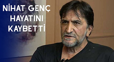 Nihat Genç Hayatını Kaybetti