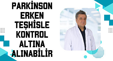 Parkinson erken teşhisle kontrol altına alınabilir