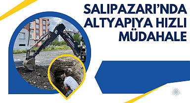 Salıpazarı’nda Altyapıya Hızlı Müdahale
