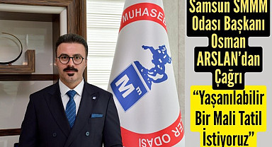Samsun SMMM Odası Başkanı Osman Arslan’dan Mali Tatil Çağrısı