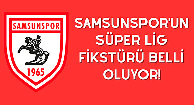 Samsunspor'un Süper Lig fikstürü belli oluyor!