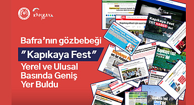 Bafra'nın gözbebeği kapıkayafest yerel ve ulusal basında geniş yer buldu