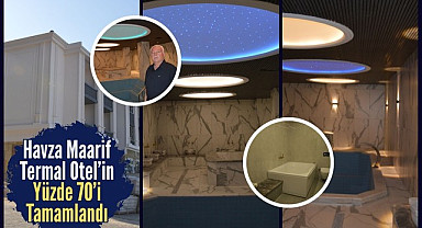 Havza Maarif Termal Otel’in yüzde 70’i tamamlandı
