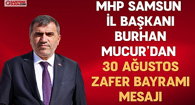 MHP Samsun İl Başkanı Burhan Mucur’dan 30 Ağustos Zafer Bayramı Mesajı
