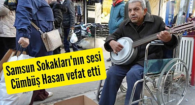 Samsun Sokakları'nın sesi Cümbüş Hasan vefat etti