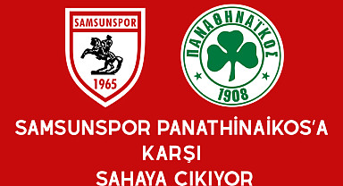 Samsunspor Panathinaikos'a Karşı Sahaya Çıkıyor