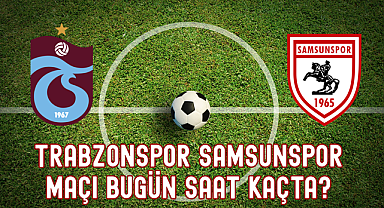 Trabzonspor Samsunspor maçı Bugün Saat Kaçta?