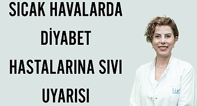 Sıcak havalarda diyabet hastalarına sıvı uyarısı