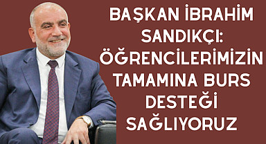 Başkan İbrahim Sandıkçı: Öğrencilerimizin tamamına burs desteği sağlıyoruz