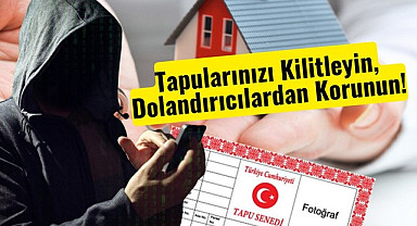 Dolandırıcılardan tapularınızı koruyabilirsiniz! Tapu nasıl kitlenir?