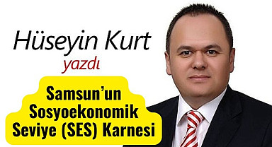 Hüseyin Kurt yazdı: Samsun’un Sosyoekonomik Seviye (SES) Karnesi