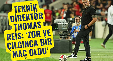 TEKNİK DİREKTÖR THOMAS REİS: ZOR VE ÇILGINCA BİR MAÇ OLDU