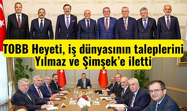 TOBB Heyeti, iş dünyasının taleplerini Yılmaz ve Şimşek’e iletti