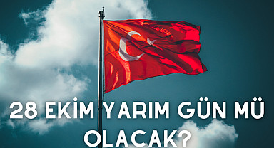 28 Ekim’de Okul ve Kamu Yarım Gün mü?