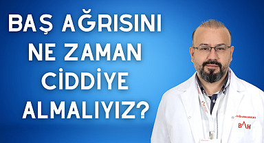 Baş ağrısını ne zaman ciddiye almalıyız?