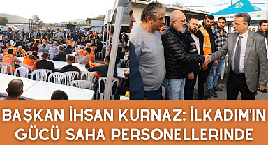 Başkan İhsan Kurnaz: İlkadım'ın Gücü Saha Personellerinde