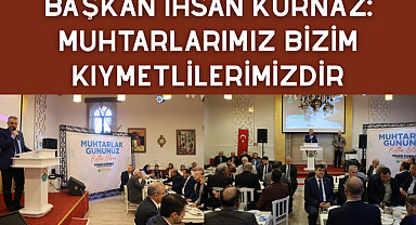 Başkan İhsan Kurnaz: Muhtarlarımız bizim kıymetlilerimizdir