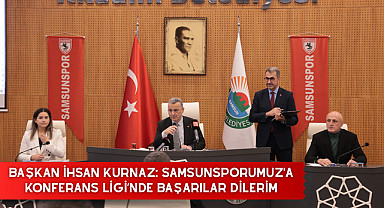 Başkan İhsan Kurnaz: Samsunsporumuz'a Konferans Ligi’nde başarılar dilerim