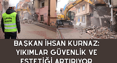 Başkan İhsan Kurnaz: Yıkımlar Güvenlik ve Estetiği Artırıyor